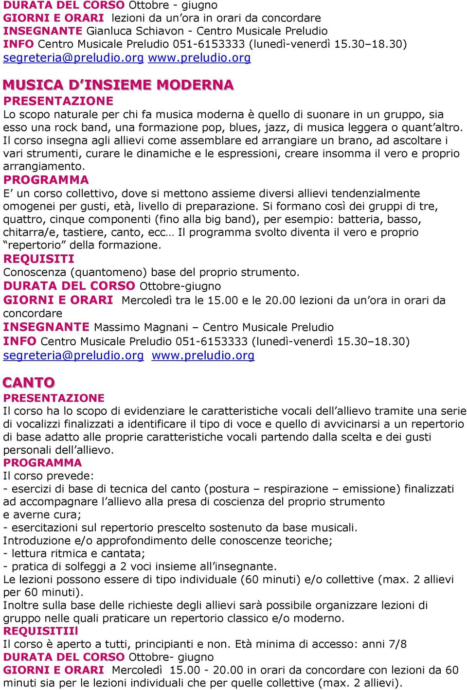 Il corso insegna agli allievi come assemblare ed arrangiare un brano, ad ascoltare i vari strumenti, curare le dinamiche e le espressioni, creare insomma il vero e proprio arrangiamento.