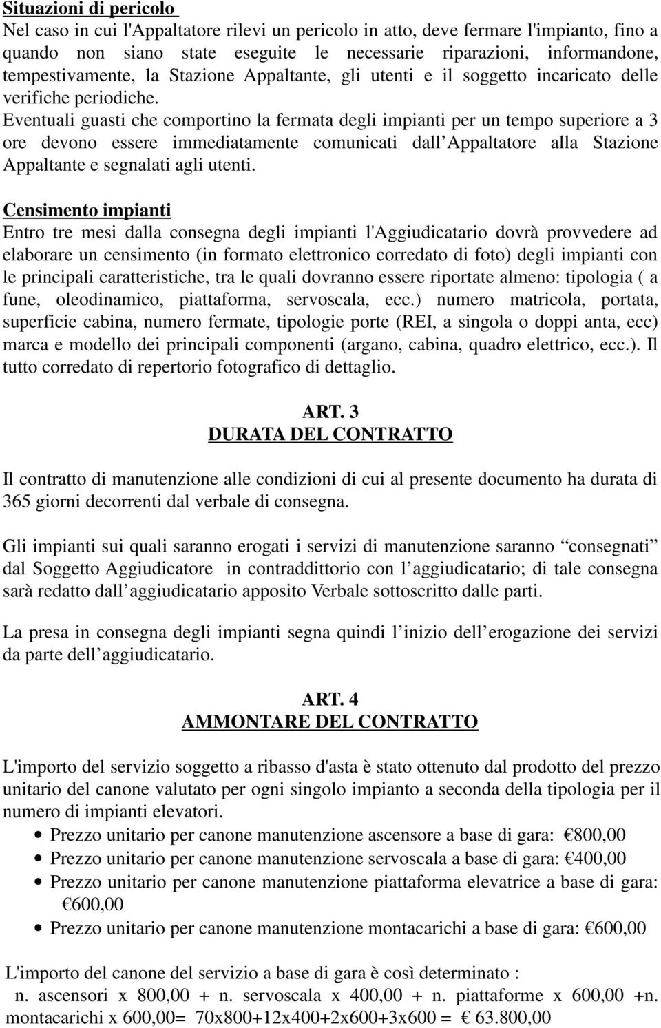 Eventuali guasti che comportino la fermata degli impianti per un tempo superiore a 3 ore devono essere immediatamente comunicati dall Appaltatore alla Stazione Appaltante e segnalati agli utenti.