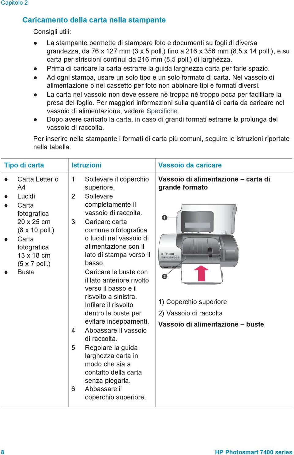 Ad ogni stampa, usare un solo tipo e un solo formato di carta. Nel vassoio di alimentazione o nel cassetto per foto non abbinare tipi e formati diversi.