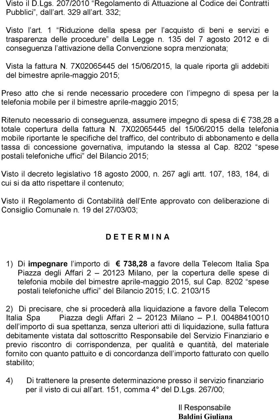 135 del 7 agosto 2012 e di conseguenza l attivazione della Convenzione sopra menzionata; Vista la fattura N.