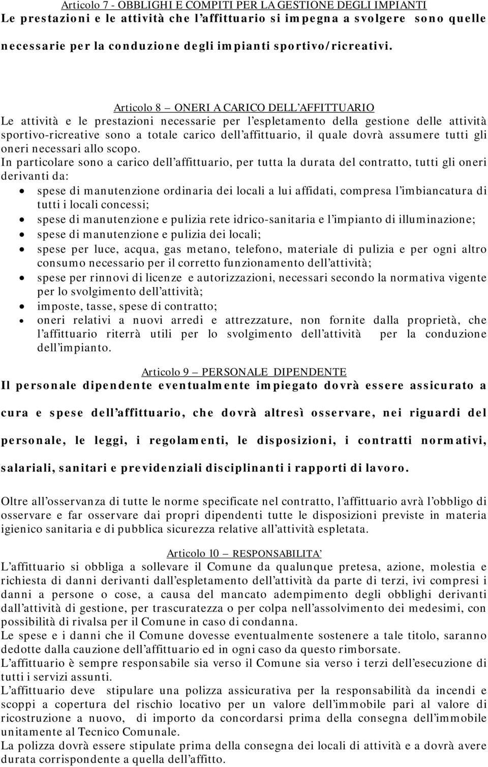 Articolo 8 ONERI A CARICO DELL AFFITTUARIO Le attività e le prestazioni necessarie per l espletamento della gestione delle attività sportivo-ricreative sono a totale carico dell affittuario, il quale