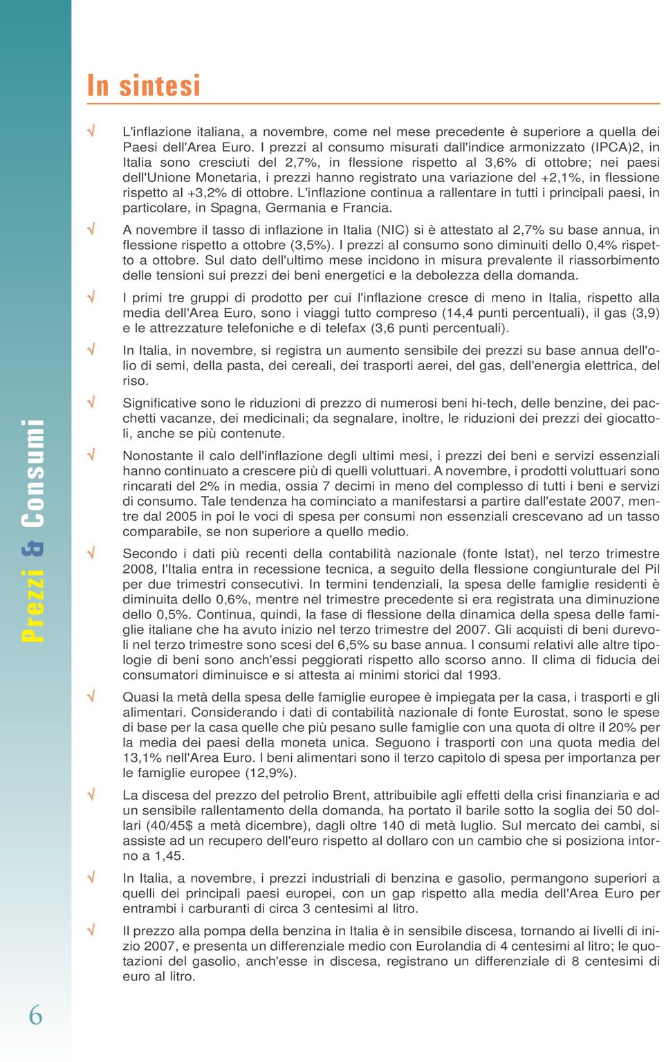 una variazione del +2,1%, in flessione rispetto al +3,2% di ottobre. L'inflazione continua a rallentare in tutti i principali paesi, in particolare, in Spagna, Germania e Francia.