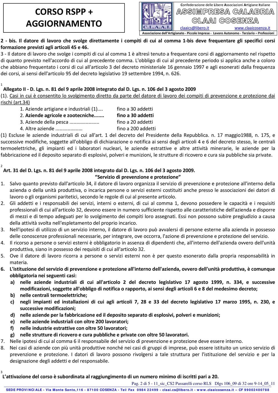 L'obbligo di cui al precedente periodo si applica anche a coloro che abbiano frequentato i corsi di cui all'articolo 3 del decreto ministeriale 16 gennaio 1997 e agli esonerati dalla frequenza dei