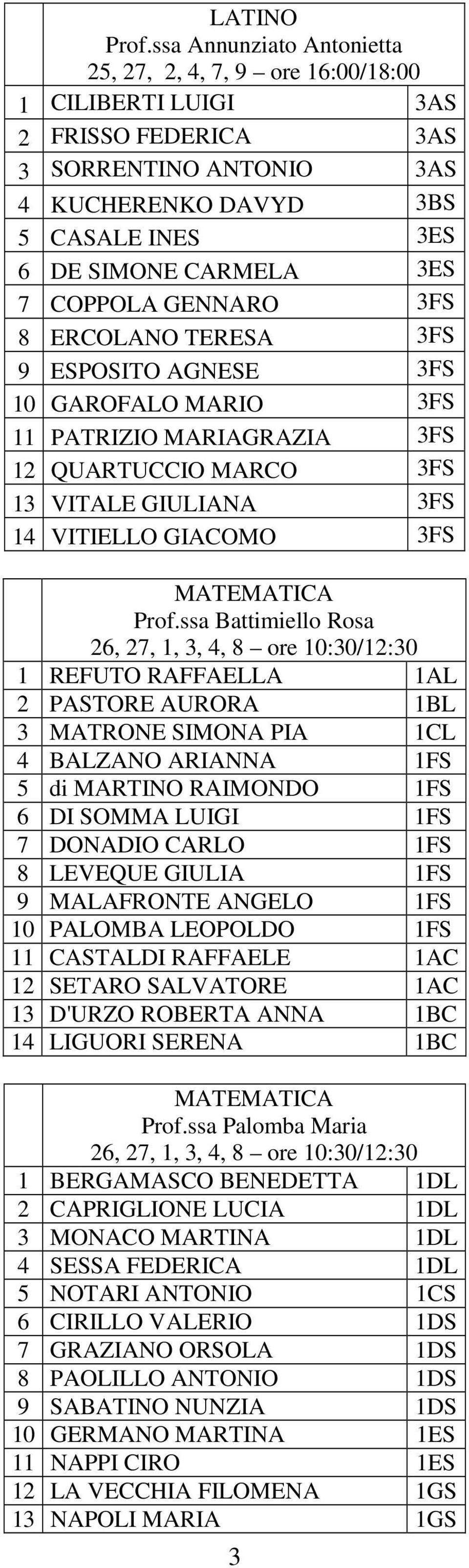 COPPOLA GENNARO 3FS 8 ERCOLANO TERESA 3FS 9 ESPOSITO AGNESE 3FS 10 GAROFALO MARIO 3FS 11 PATRIZIO MARIAGRAZIA 3FS 12 QUARTUCCIO MARCO 3FS 13 VITALE GIULIANA 3FS 14 VITIELLO GIACOMO 3FS MATEMATICA