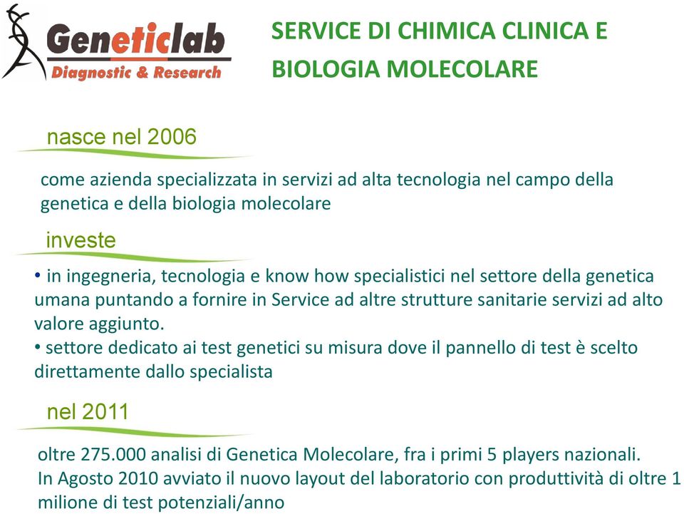 servizi ad alto valore aggiunto. settore dedicato ai test genetici su misura dove il pannello di test è scelto direttamente dallo specialista nel 2011 oltre 275.