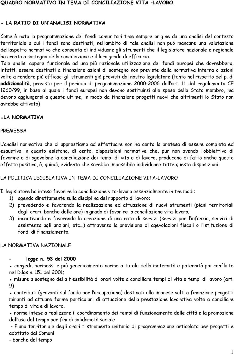 analisi non può mancare una valutazione dell aspetto normativo che consenta di individuare gli strumenti che il legislatore nazionale e regionale ha creato a sostegno della conciliazione e il loro