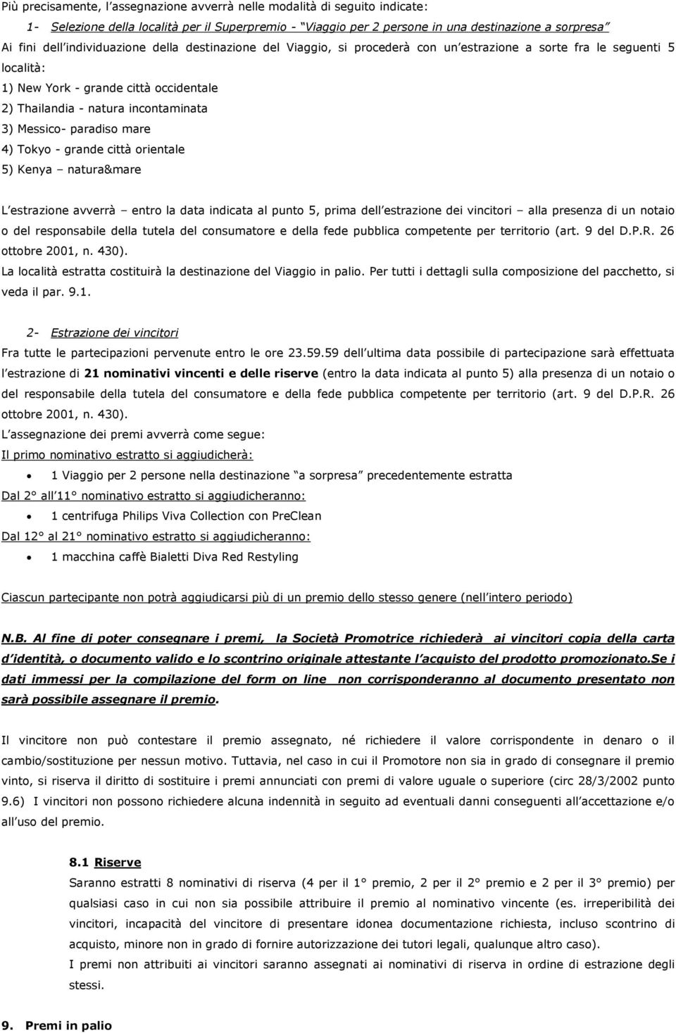 Messico- paradiso mare 4) Tokyo - grande città orientale 5) Kenya natura&mare L estrazione avverrà entro la data indicata al punto 5, prima dell estrazione dei vincitori alla presenza di un notaio o