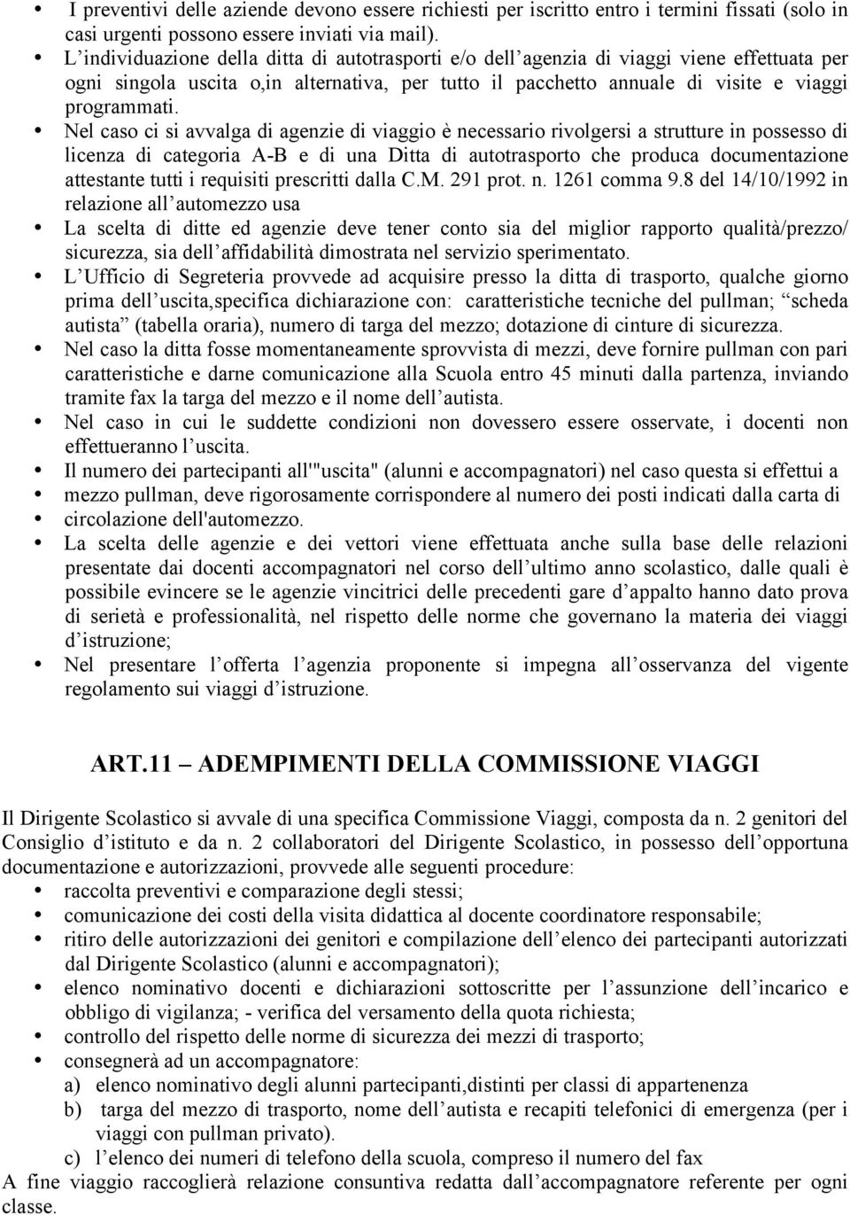 Nel caso ci si avvalga di agenzie di viaggio è necessario rivolgersi a strutture in possesso di licenza di categoria A-B e di una Ditta di autotrasporto che produca documentazione attestante tutti i