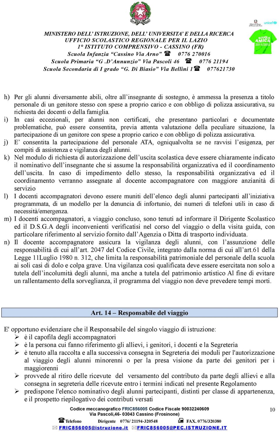 i) In casi eccezionali, per alunni non certificati, che presentano particolari e documentate problematiche, può essere consentita, previa attenta valutazione della peculiare situazione, la