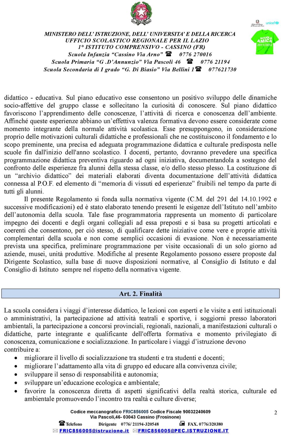 Affinché queste esperienze abbiano un effettiva valenza formativa devono essere considerate come momento integrante della normale attività scolastica.