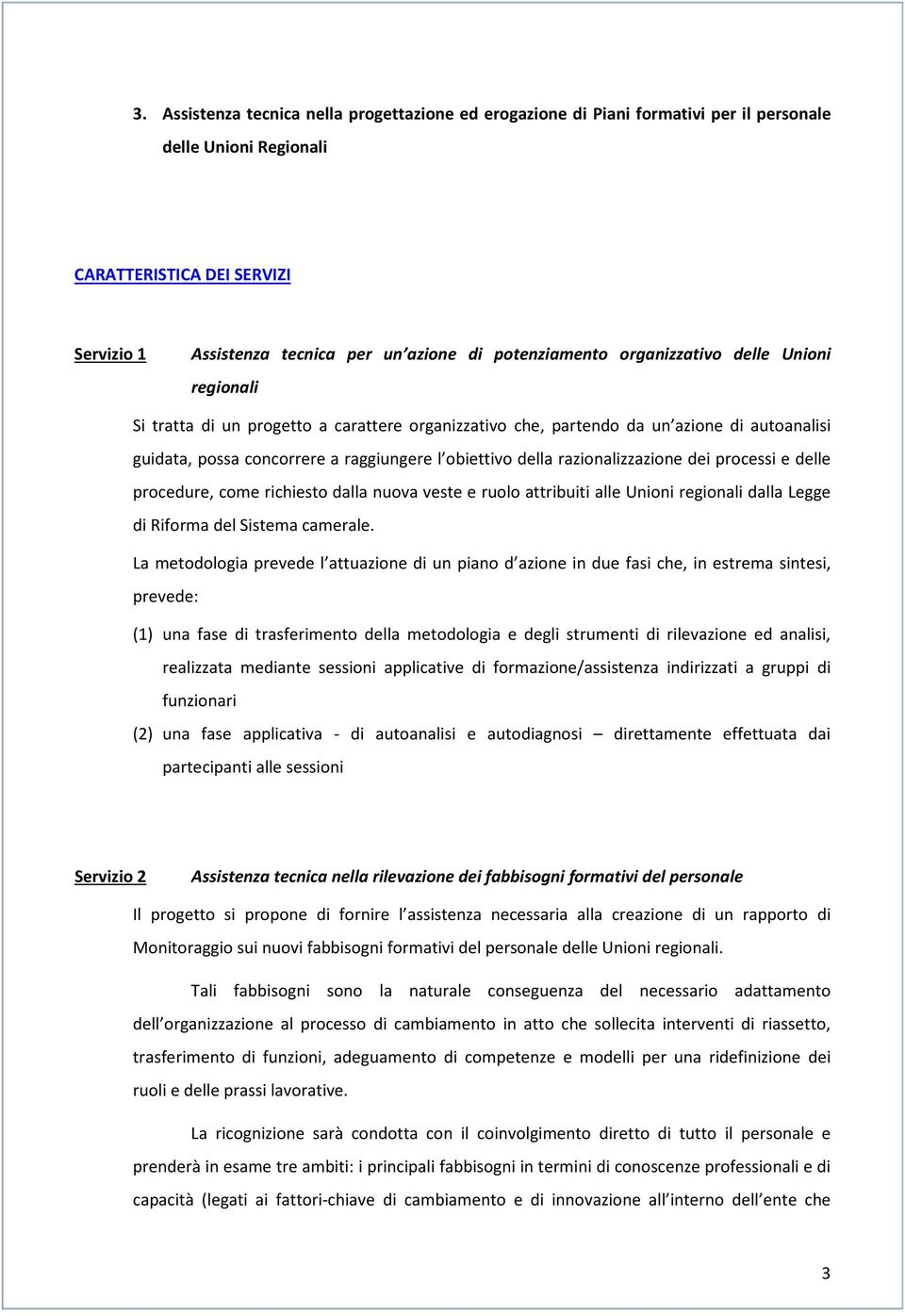 della razionalizzazione dei processi e delle procedure, come richiesto dalla nuova veste e ruolo attribuiti alle Unioni regionali dalla Legge di Riforma del Sistema camerale.