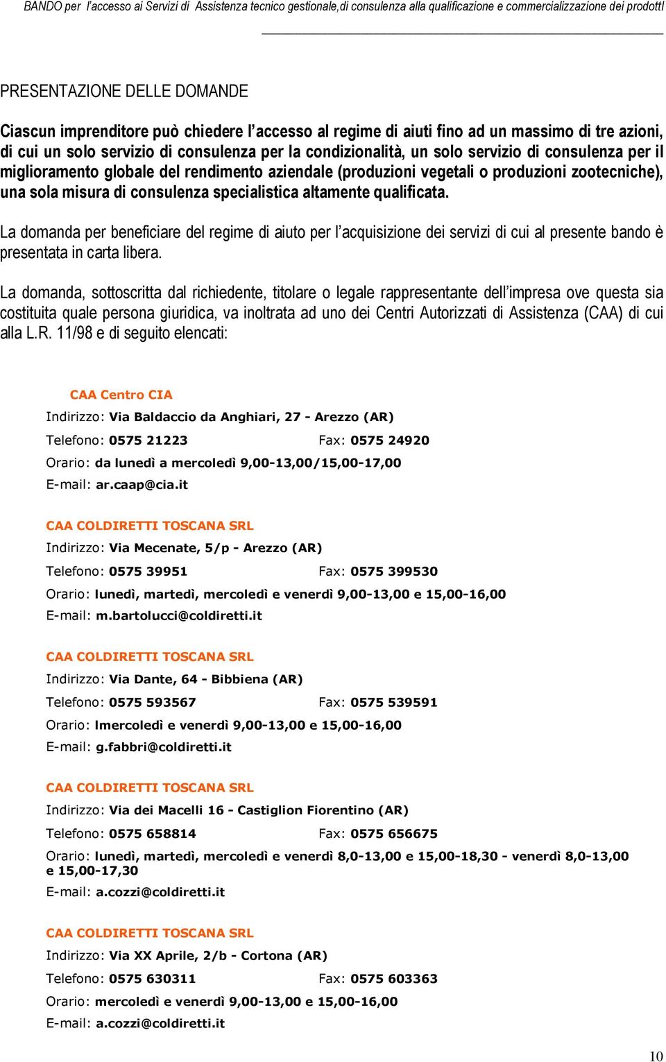 La domanda per beneficiare del regime di aiuto per l acquisizione dei servizi di cui al presente bando è presentata in carta libera.