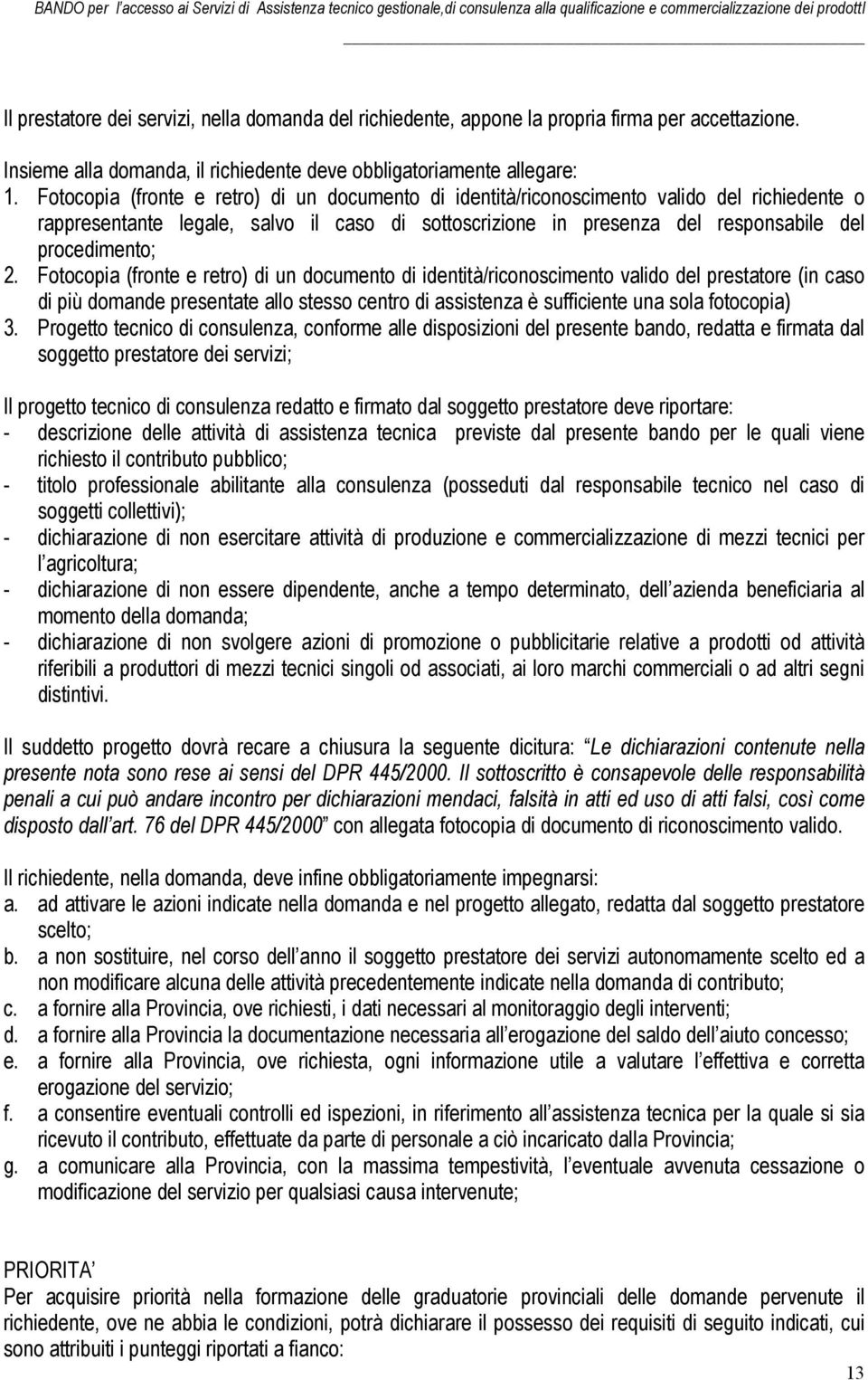 Fotocopia (fronte e retro) di un documento di identità/riconoscimento valido del prestatore (in caso di più domande presentate allo stesso centro di assistenza è sufficiente una sola fotocopia) 3.