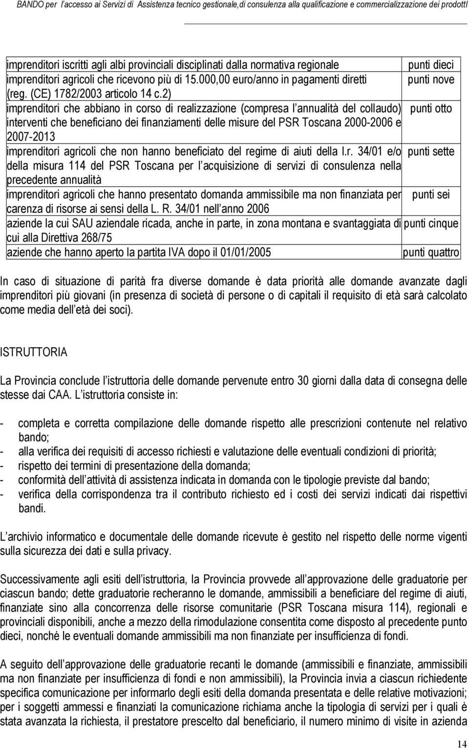 2) imprenditori che abbiano in corso di realizzazione (compresa l annualità del collaudo) punti otto interventi che beneficiano dei finanziamenti delle misure del PSR Toscana 2000-2006 e 2007-2013