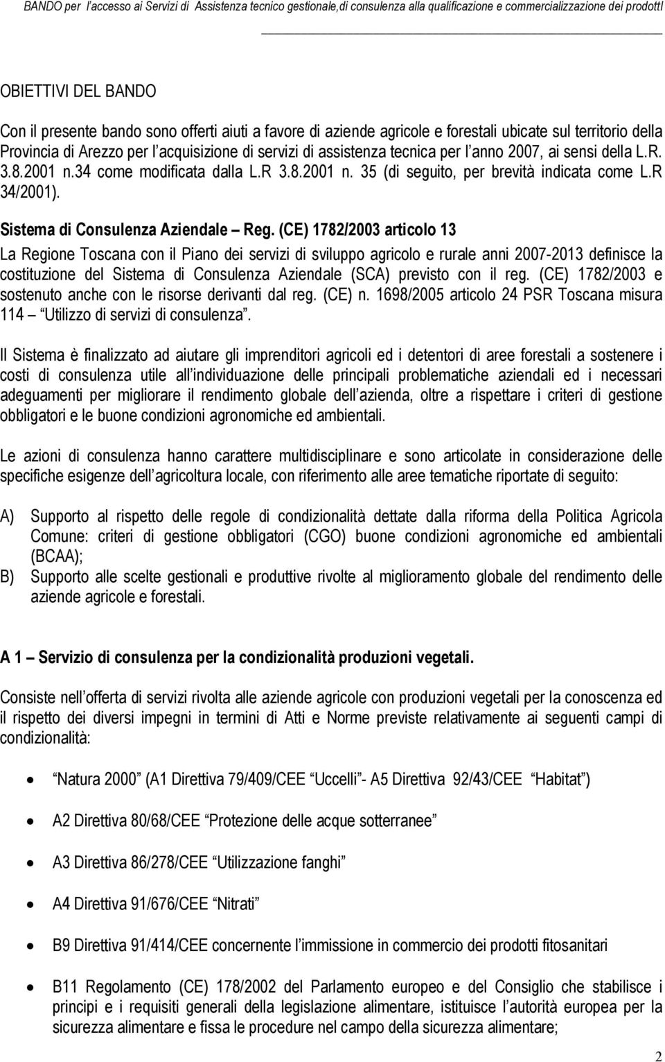 (CE) 1782/2003 articolo 13 La Regione Toscana con il Piano dei servizi di sviluppo agricolo e rurale anni 2007-2013 definisce la costituzione del Sistema di Consulenza Aziendale (SCA) previsto con il