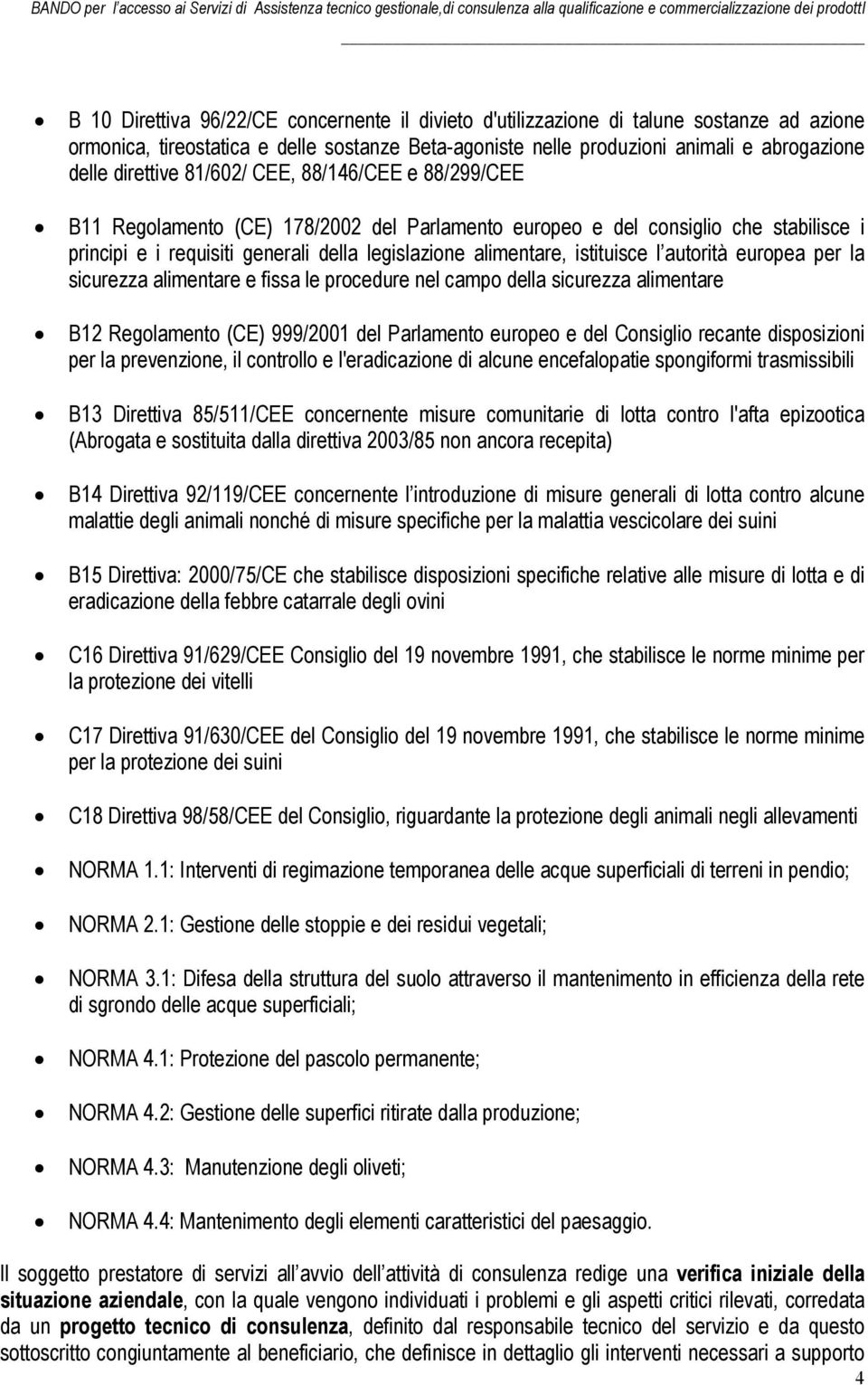 istituisce l autorità europea per la sicurezza alimentare e fissa le procedure nel campo della sicurezza alimentare B12 Regolamento (CE) 999/2001 del Parlamento europeo e del Consiglio recante