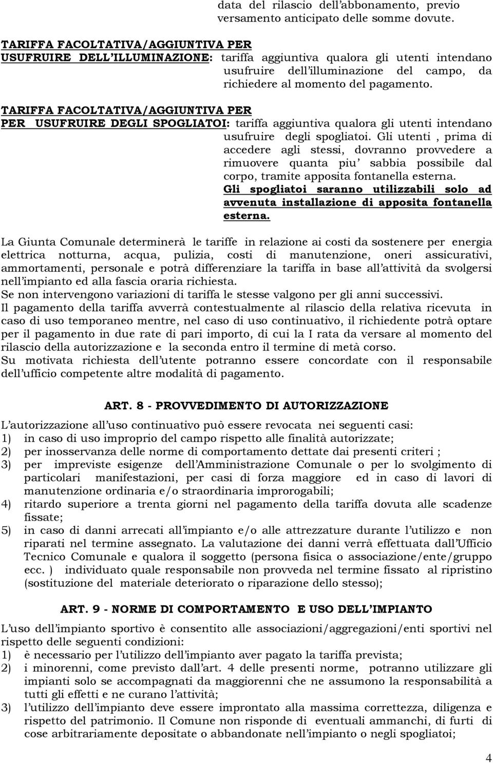 TARIFFA FACOLTATIVA/AGGIUNTIVA PER PER USUFRUIRE DEGLI SPOGLIATOI: tariffa aggiuntiva qualora gli utenti intendano usufruire degli spogliatoi.