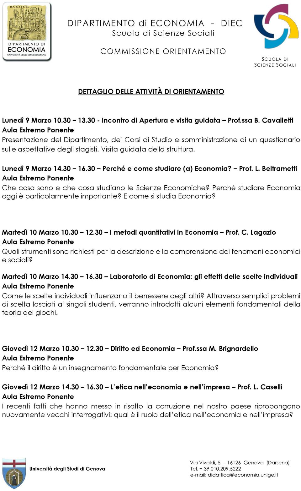 30 Perché e come studiare (a) Economia? Prof. L. Beltrametti Che cosa sono e che cosa studiano le Scienze Economiche? Perché studiare Economia oggi è particolarmente importante?