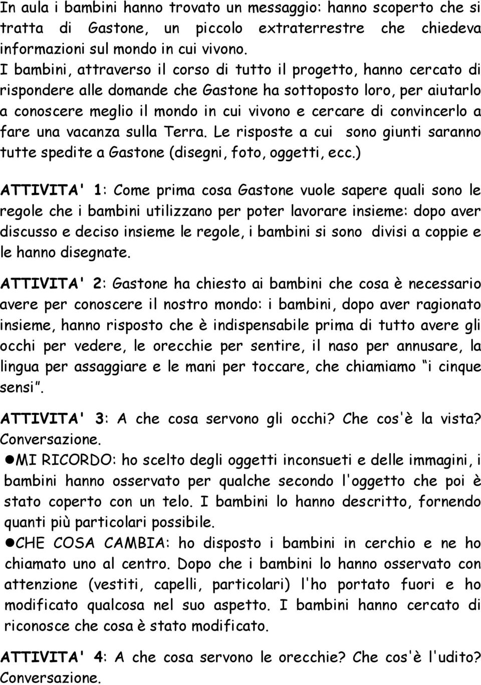 convincerlo a fare una vacanza sulla Terra. Le risposte a cui sono giunti saranno tutte spedite a Gastone (disegni, foto, oggetti, ecc.