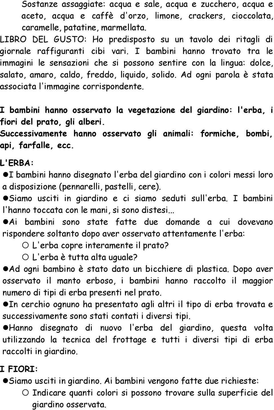 I bambini hanno trovato tra le immagini le sensazioni che si possono sentire con la lingua: dolce, salato, amaro, caldo, freddo, liquido, solido.