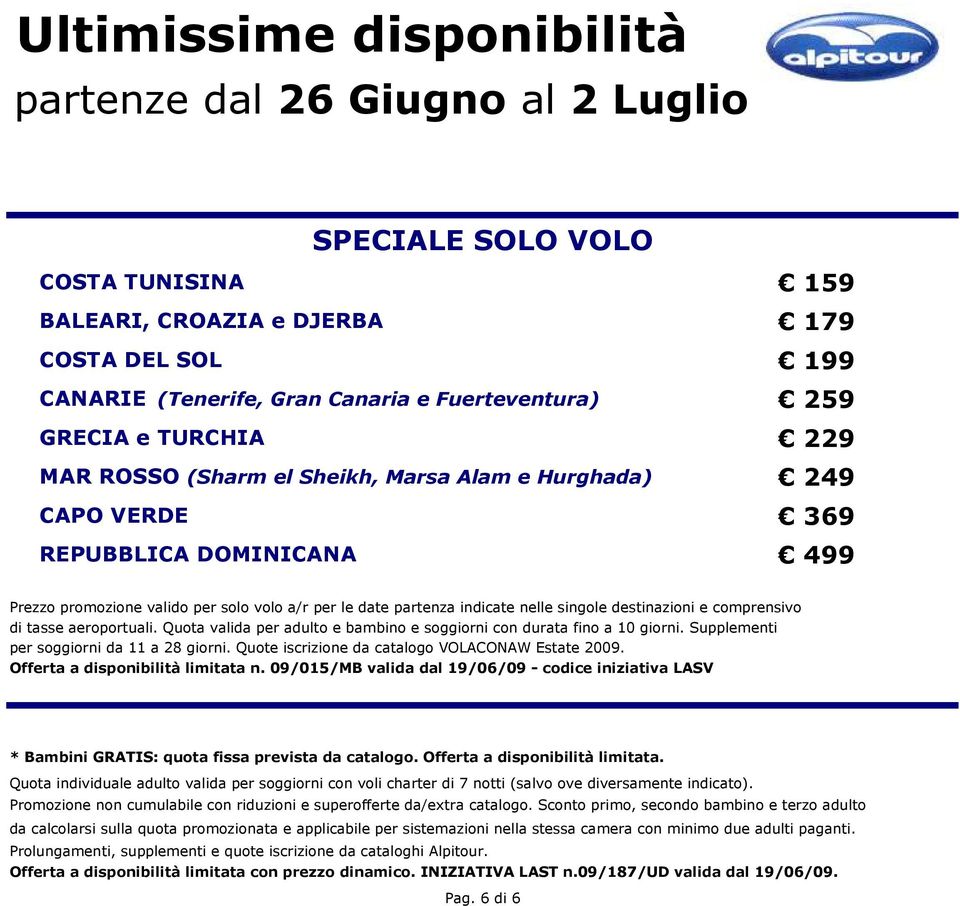 Quota valida per adulto e bambino e soggiorni con durata fino a 10 giorni. Supplementi per soggiorni da 11 a 28 giorni. Quote iscrizione da catalogo VOLACONAW Estate 2009.