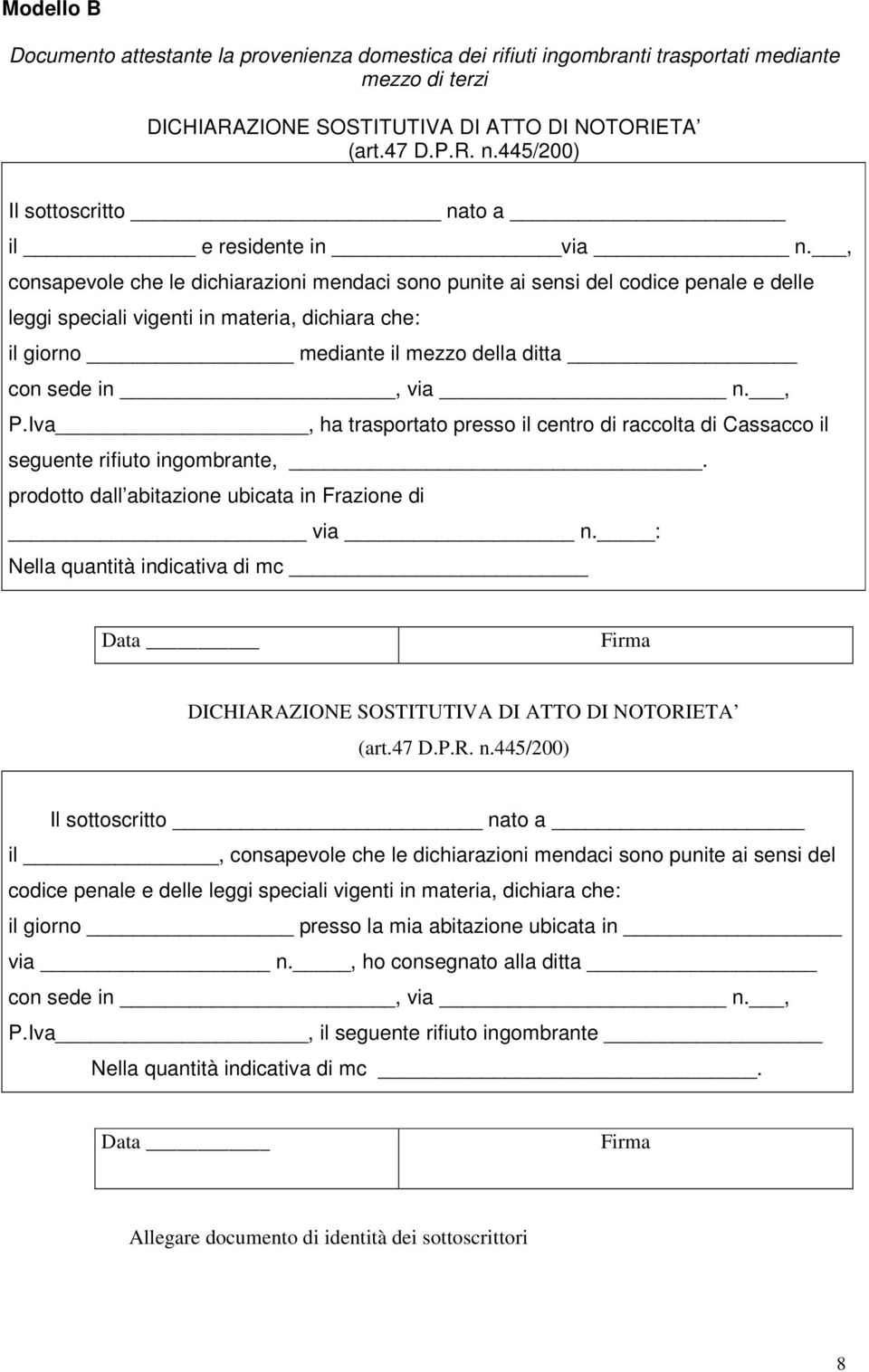 , consapevole che le dichiarazioni mendaci sono punite ai sensi del codice penale e delle leggi speciali vigenti in materia, dichiara che: il giorno mediante il mezzo della ditta con sede in, via n.