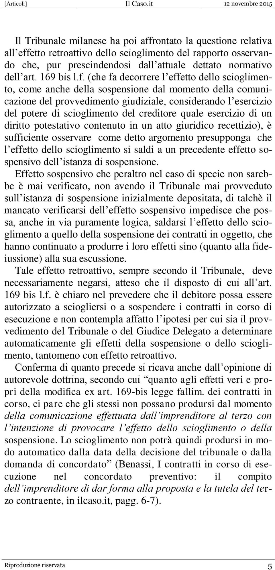 (che fa decorrere l effetto dello scioglimento, come anche della sospensione dal momento della comunicazione del provvedimento giudiziale, considerando l esercizio del potere di scioglimento del