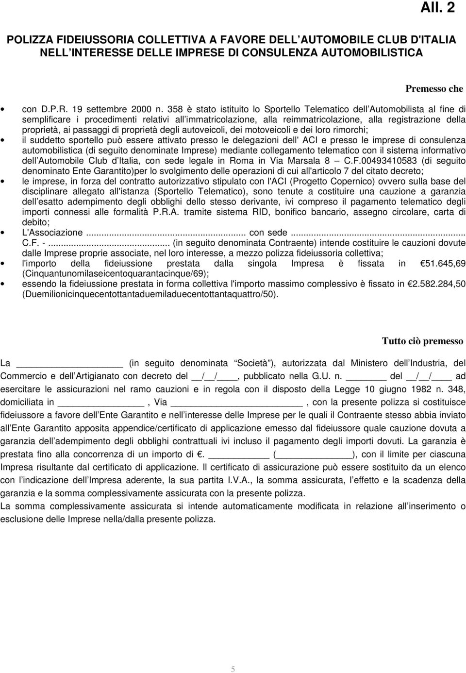 passaggi di proprietà degli autoveicoli, dei motoveicoli e dei loro rimorchi; il suddetto sportello può essere attivato presso le delegazioni dell' ACI e presso le imprese di consulenza