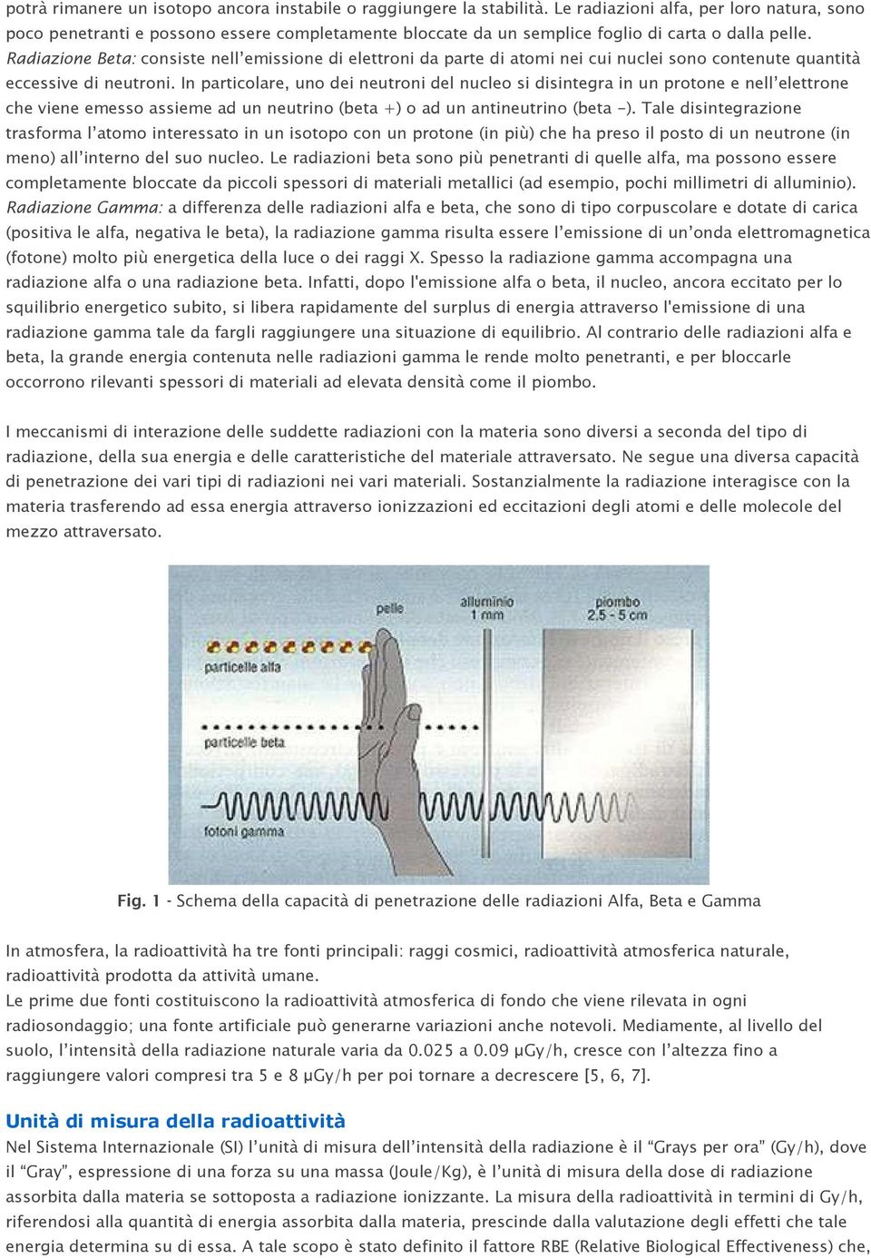 Radiazione Beta: consiste nell emissione di elettroni da parte di atomi nei cui nuclei sono contenute quantità eccessive di neutroni.