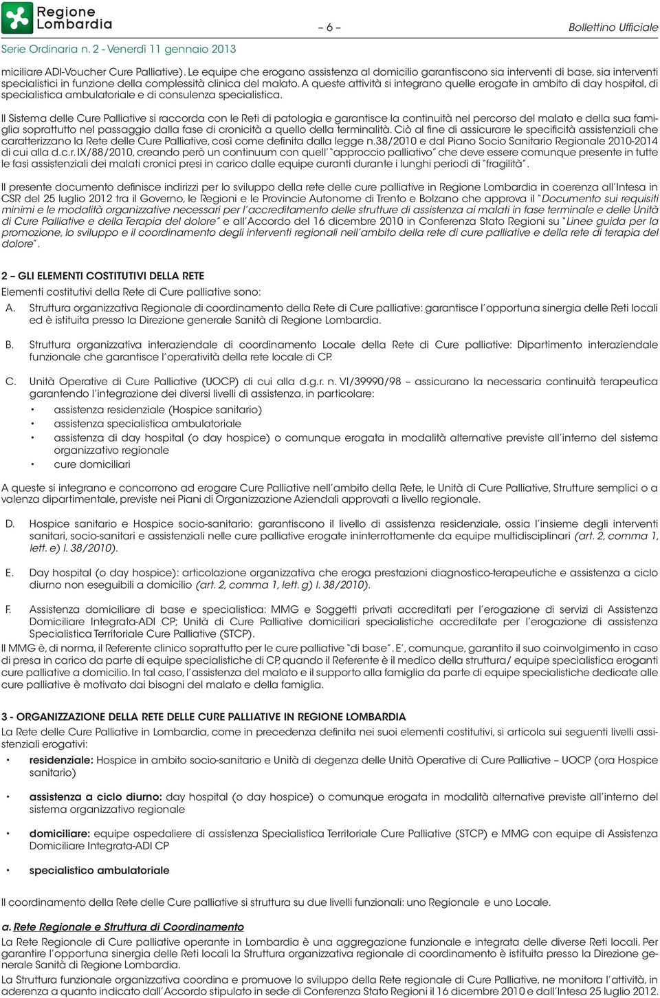 A queste attività si integrano quelle erogate in ambito di day hospital, di specialistica ambulatoriale e di consulenza specialistica.