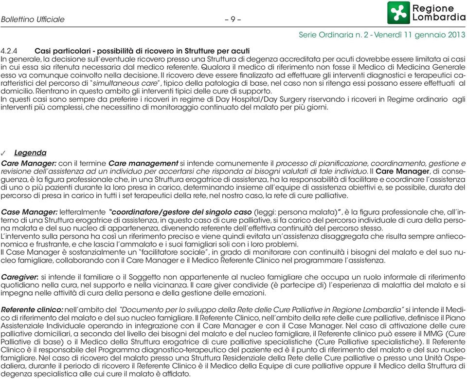 casi in cui essa sia ritenuta necessaria dal medico referente. Qualora il medico di riferimento non fosse il Medico di Medicina Generale esso va comunque coinvolto nella decisione.