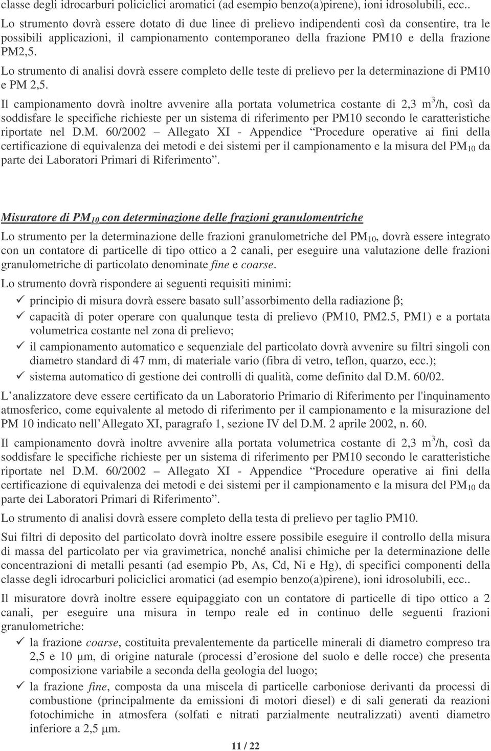 Lo strumento di analisi dovrà essere completo delle teste di prelievo per la determinazione di PM10 e PM 2,5.