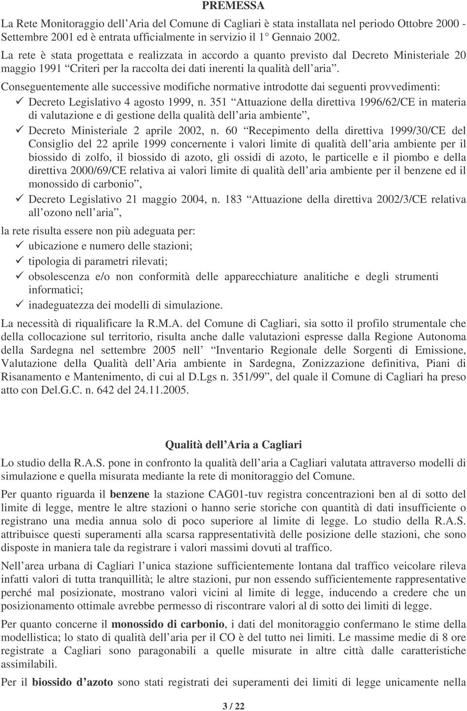 Conseguentemente alle successive modifiche normative introdotte dai seguenti provvedimenti: Decreto Legislativo 4 agosto 1999, n.