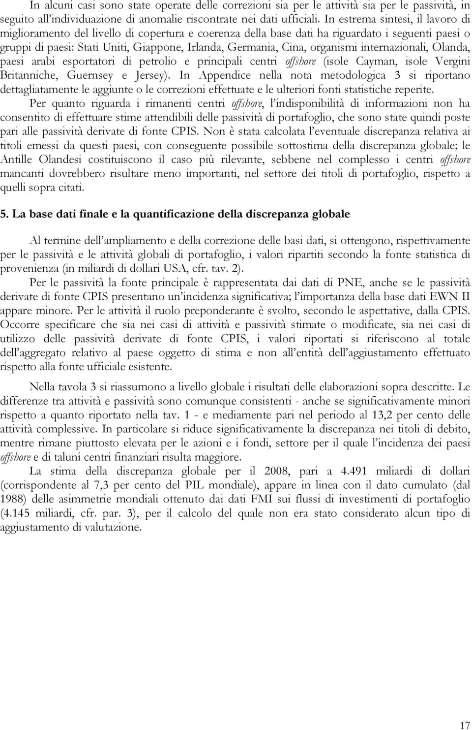 inernazionali, Olanda, paesi arabi esporaori di perolio e principali cenri offshore (isole Cayman, isole Vergini Brianniche, Guernsey e Jersey).