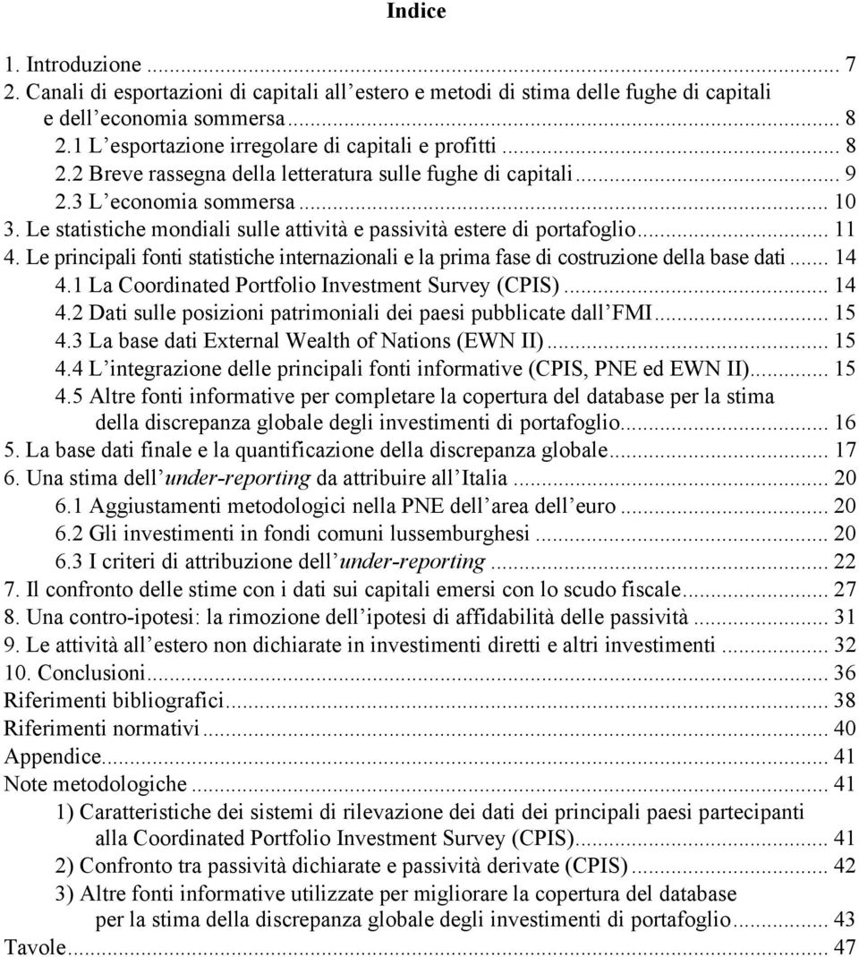 .. 14 4.1 La Coordinaed Porfolio Invesmen Survey (CPIS)... 14 4.2 Dai sulle posizioni parimoniali dei paesi pubblicae dall FMI... 15 4.