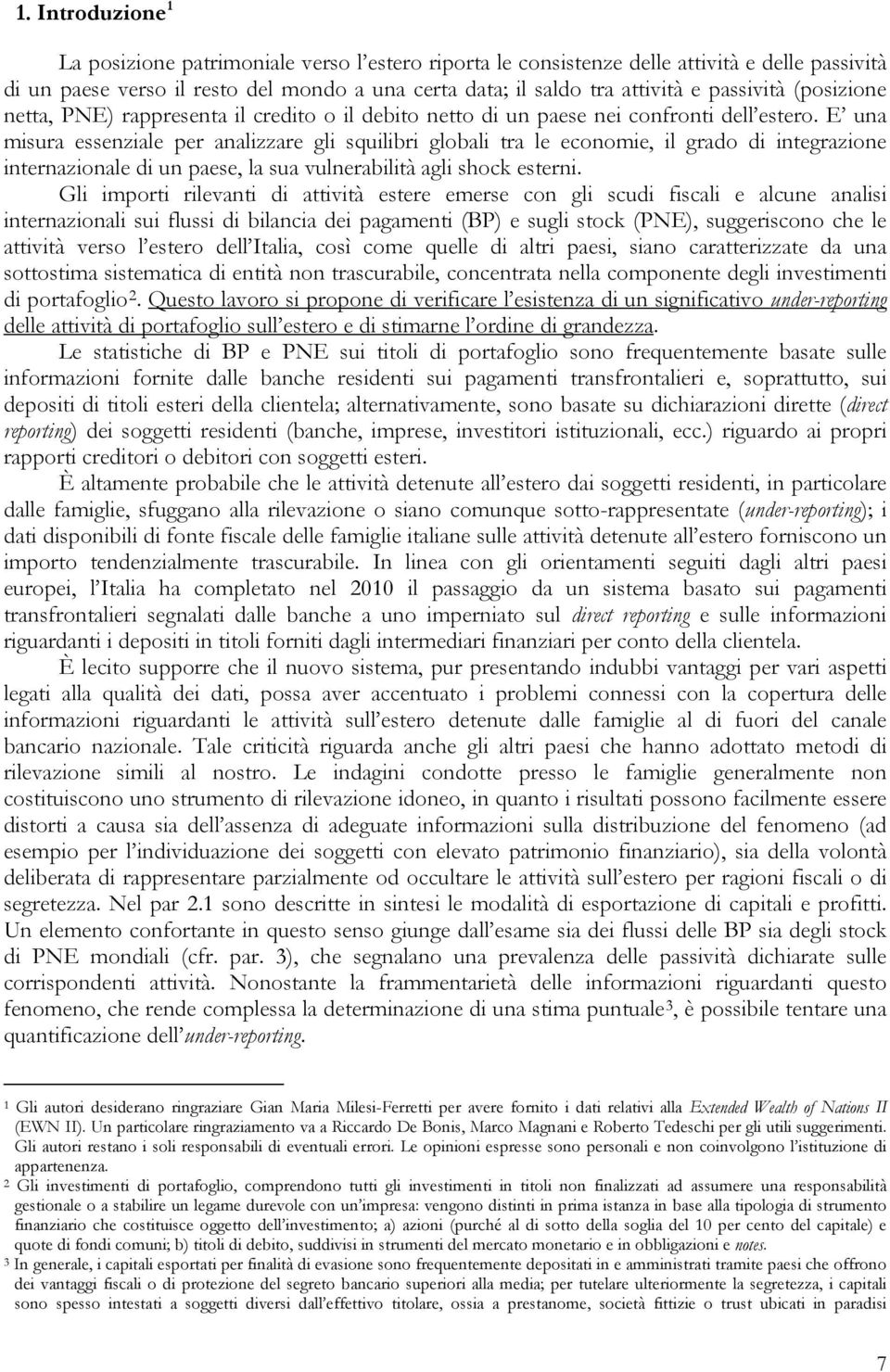 E una misura essenziale per analizzare gli squilibri globali ra le economie, il grado di inegrazione inernazionale di un paese, la sua vulnerabilià agli shock eserni.