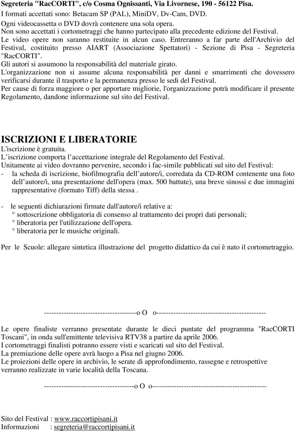 Entreranno a far parte dell'archivio del Festival, costituito presso AIART (Associazione Spettatori) - Sezione di Pisa - Segreteria "RacCORTI".