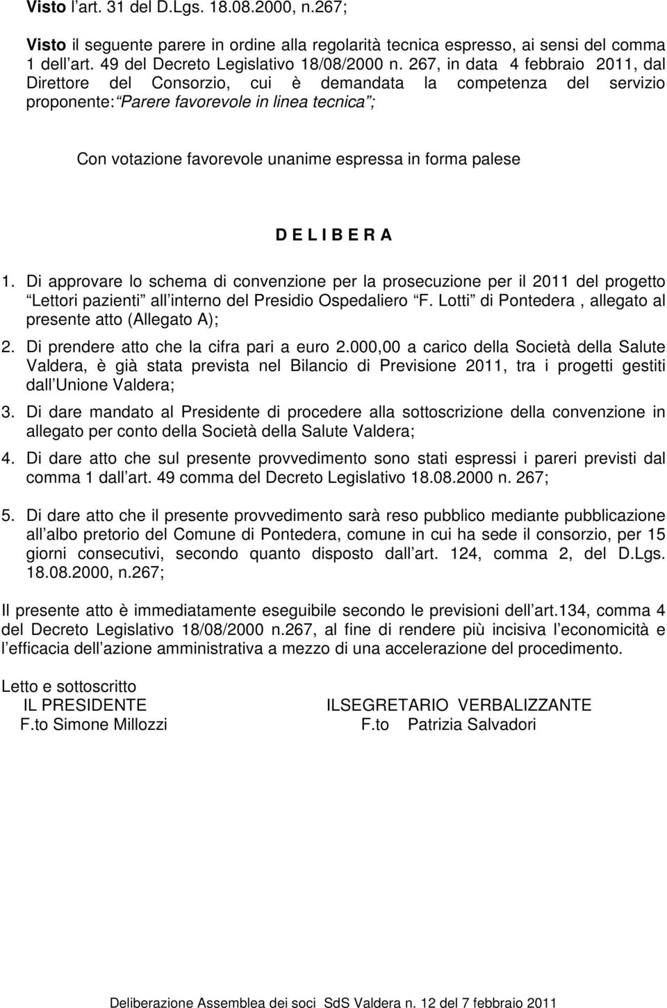 forma palese D E L I B E R A 1. Di approvare lo schema di convenzione per la prosecuzione per il 2011 del progetto Lettori pazienti all interno del Presidio Ospedaliero F.