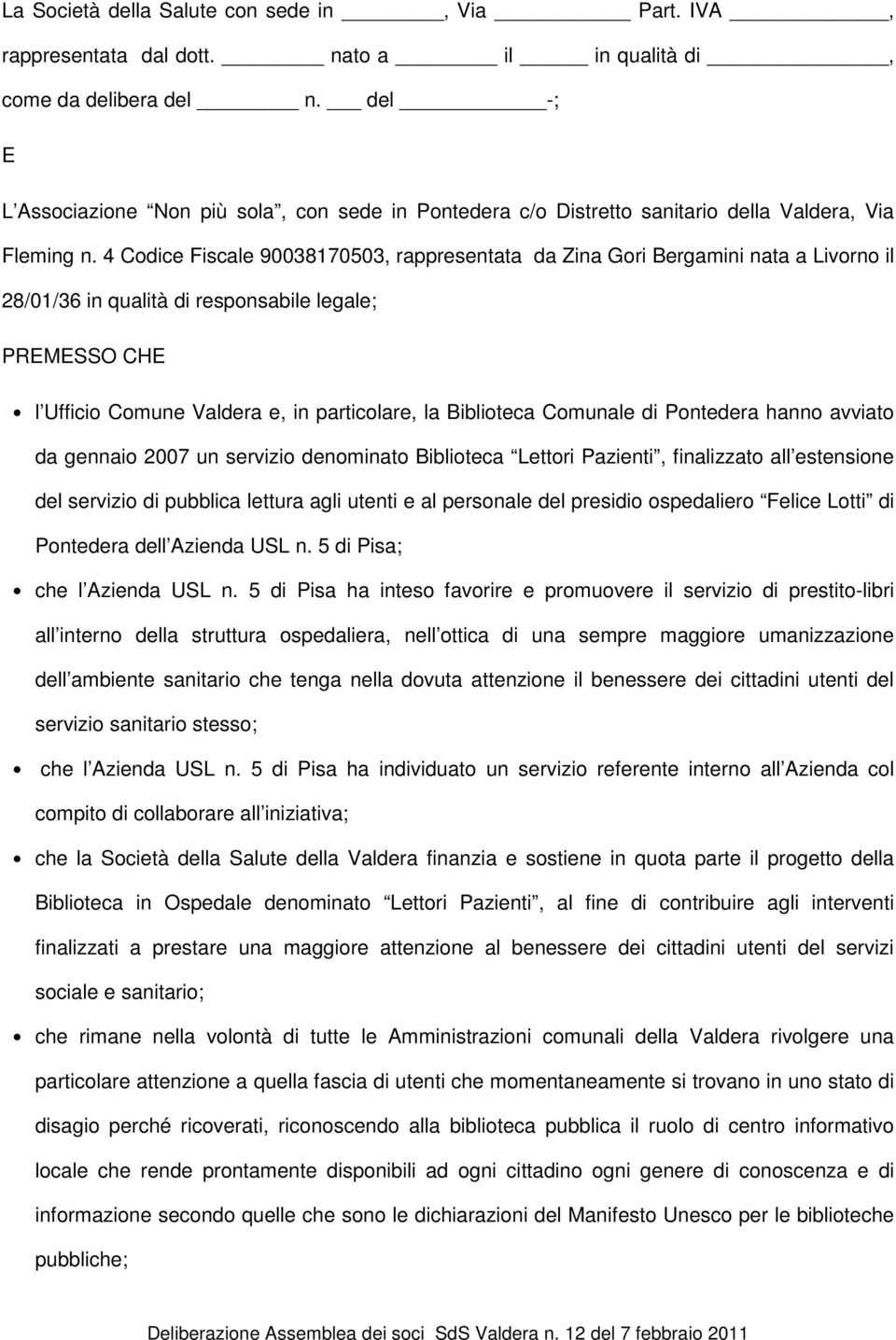 4 Codice Fiscale 90038170503, rappresentata da Zina Gori Bergamini nata a Livorno il 28/01/36 in qualità di responsabile legale; PREMESSO CHE l Ufficio Comune Valdera e, in particolare, la Biblioteca