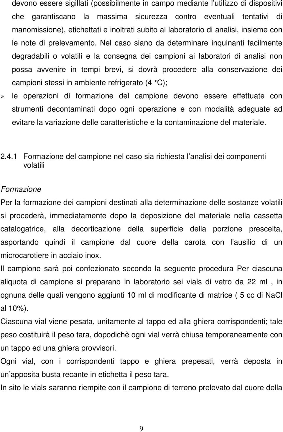 Nel caso siano da determinare inquinanti facilmente degradabili o volatili e la consegna dei campioni ai laboratori di analisi non possa avvenire in tempi brevi, si dovrà procedere alla conservazione