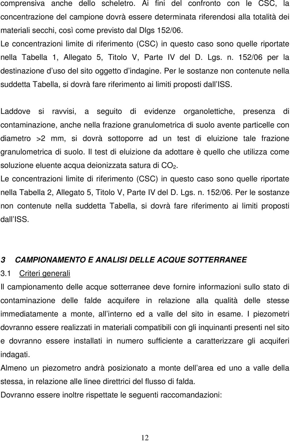 Le concentrazioni limite di riferimento (CSC) in questo caso sono quelle riportate nella Tabella 1, Allegato 5, Titolo V, Parte IV del D. Lgs. n. 152/06 per la destinazione d uso del sito oggetto d indagine.