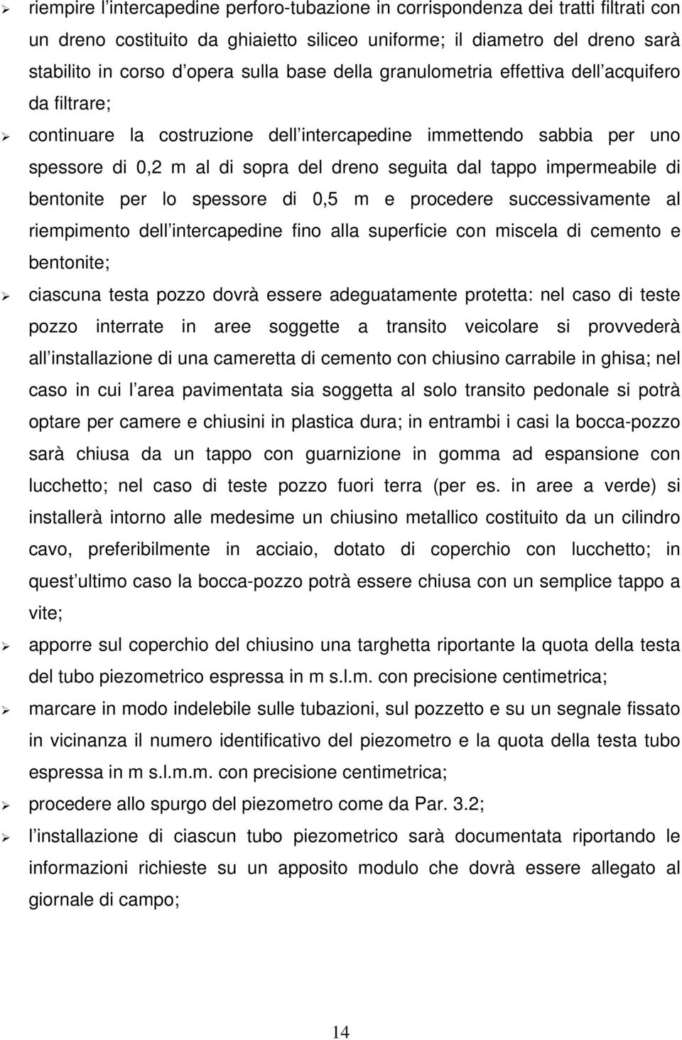 impermeabile di bentonite per lo spessore di 0,5 m e procedere successivamente al riempimento dell intercapedine fino alla superficie con miscela di cemento e bentonite; ciascuna testa pozzo dovrà