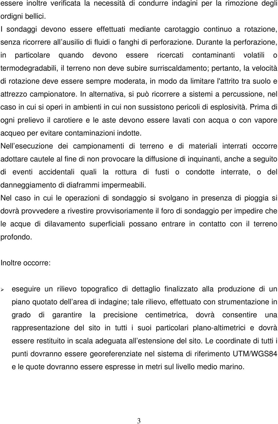 Durante la perforazione, in particolare quando devono essere ricercati contaminanti volatili o termodegradabili, il terreno non deve subire surriscaldamento; pertanto, la velocità di rotazione deve