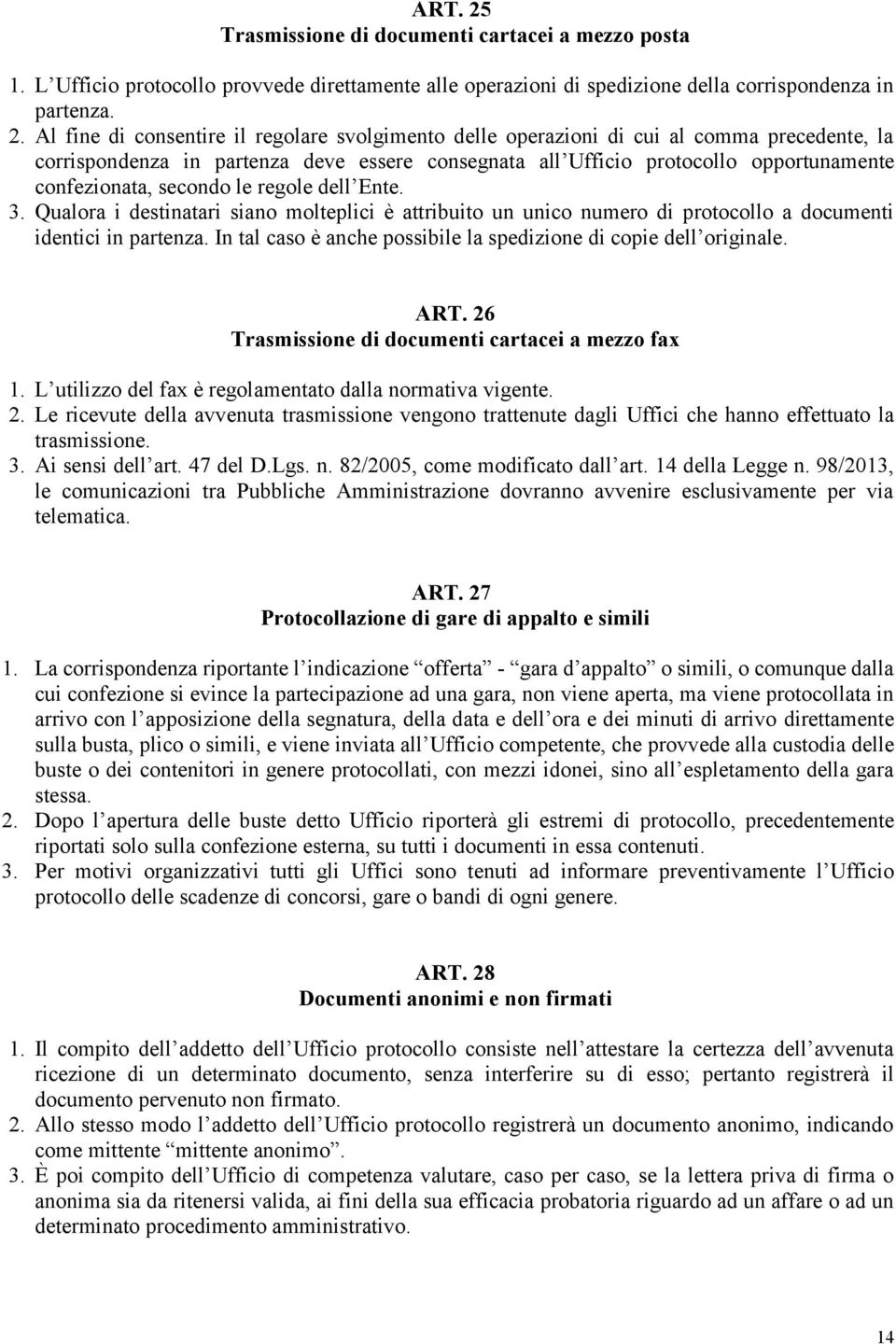 Al fine di consentire il regolare svolgimento delle operazioni di cui al comma precedente, la corrispondenza in partenza deve essere consegnata all Ufficio protocollo opportunamente confezionata,