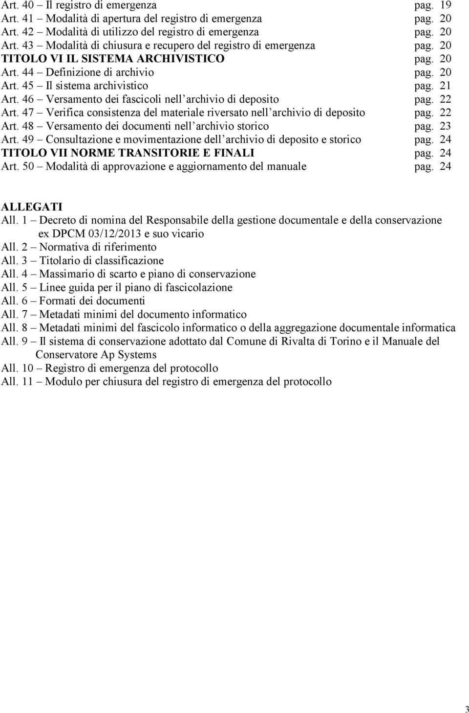 47 Verifica consistenza del materiale riversato nell archivio di deposito pag. 22 Art. 48 Versamento dei documenti nell archivio storico pag. 23 Art.