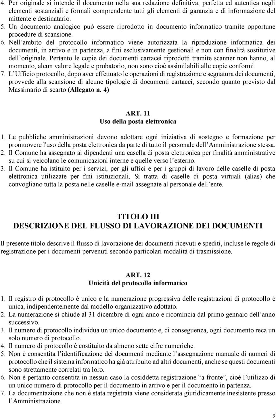 Nell ambito del protocollo informatico viene autorizzata la riproduzione informatica dei documenti, in arrivo e in partenza, a fini esclusivamente gestionali e non con finalità sostitutive dell