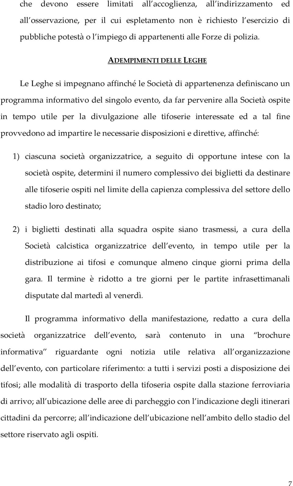 ADEMPIMENTI DELLE LEGHE Le Leghe si impegnano affinché le Società di appartenenza definiscano un programma informativo del singolo evento, da far pervenire alla Società ospite in tempo utile per la