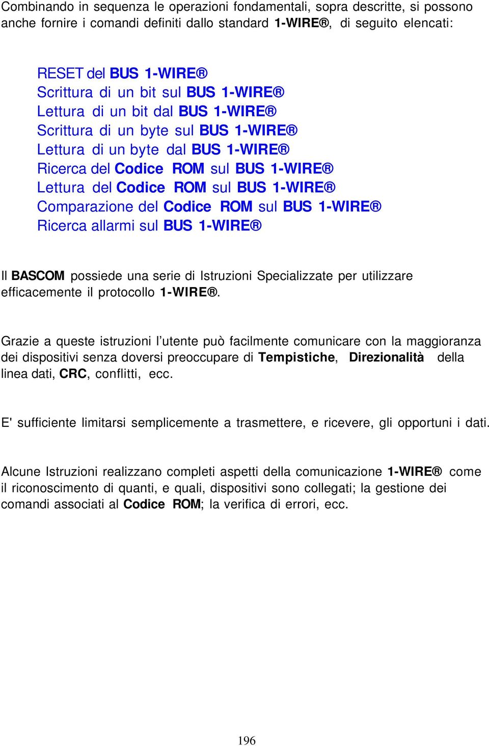 Comparazione del Codice ROM sul BUS 1-WIRE Ricerca allarmi sul BUS 1-WIRE Il BASCOM possiede una serie di Istruzioni Specializzate per utilizzare efficacemente il protocollo 1-WIRE.