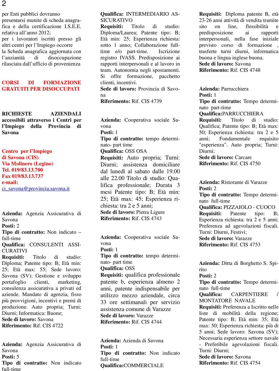 E. relativa all anno 2012; per i lavoratori iscritti presso gli altri centri per l Impiego occorre la Scheda anagrafica aggiornata con l anzianità di disoccupazione rilasciata dall ufficio di