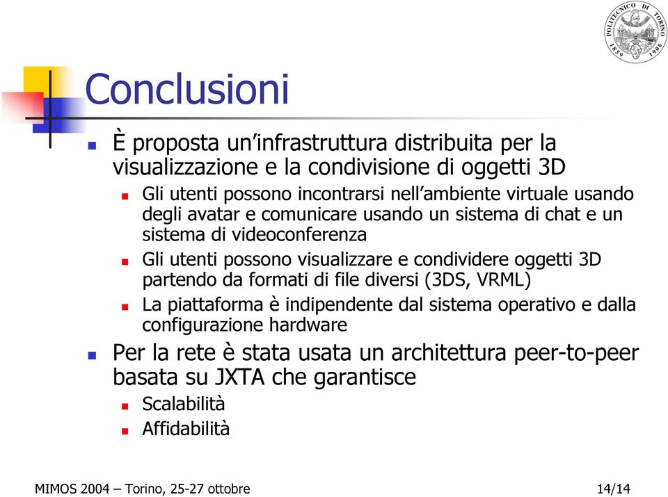 condividere oggetti 3D partendo da formati di file diversi (3DS, VRML) La piattaforma è indipendente dal sistema operativo e dalla configurazione